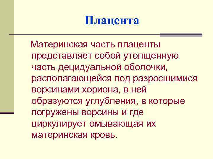 Плацента Материнская часть плаценты представляет собой утолщенную часть децидуальной оболочки, располагающейся под разросшимися ворсинами