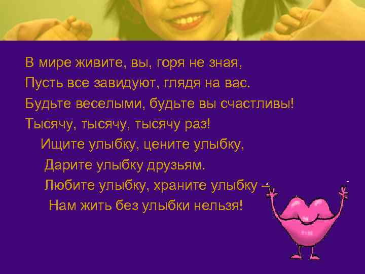 В мире живите, вы, горя не зная, Пусть все завидуют, глядя на вас. Будьте