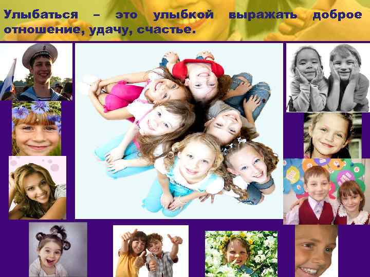 Улыбаться – это улыбкой отношение, удачу, счастье. выражать доброе 