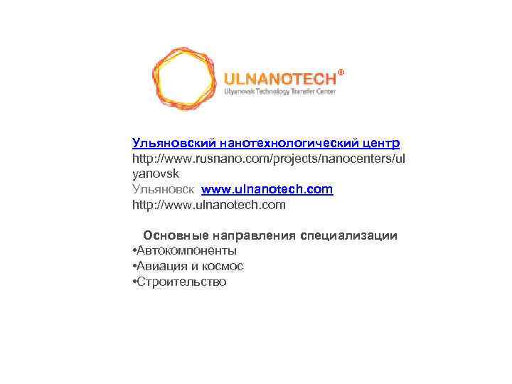 Ульяновский нанотехнологический центр http: //www. rusnano. com/projects/nanocenters/ul yanovsk Ульяновск www. ulnanotech. com http: //www.