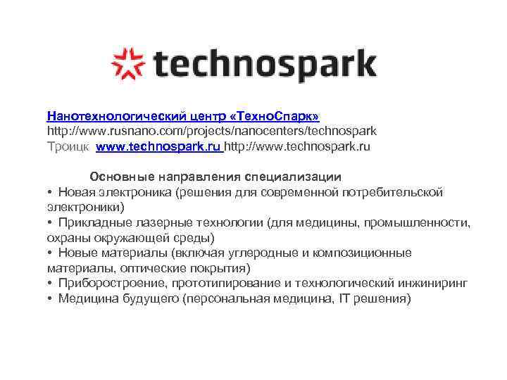 Нанотехнологический центр «Техно. Спарк» http: //www. rusnano. com/projects/nanocenters/technospark Троицк www. technospark. ru http: //www.