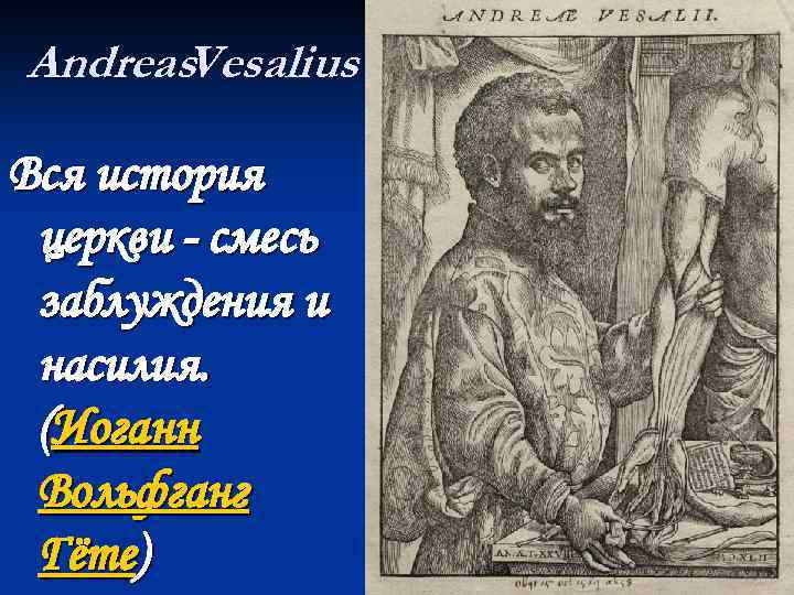 Andreas. Vesalius Вся история церкви - смесь заблуждения и насилия. (Иоганн Вольфганг Гёте) 