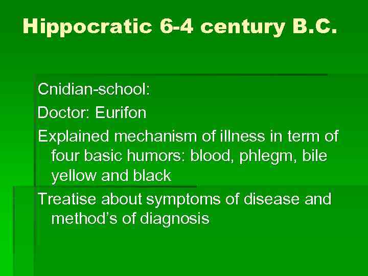 Hippocratic 6 -4 century B. C. Cnidian-school: Doctor: Eurifon Explained mechanism of illness in