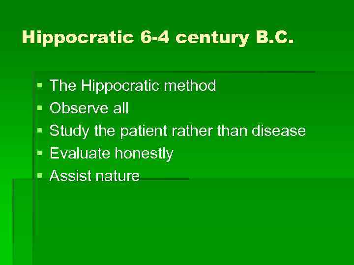 Hippocratic 6 -4 century B. C. § § § The Hippocratic method Observe all