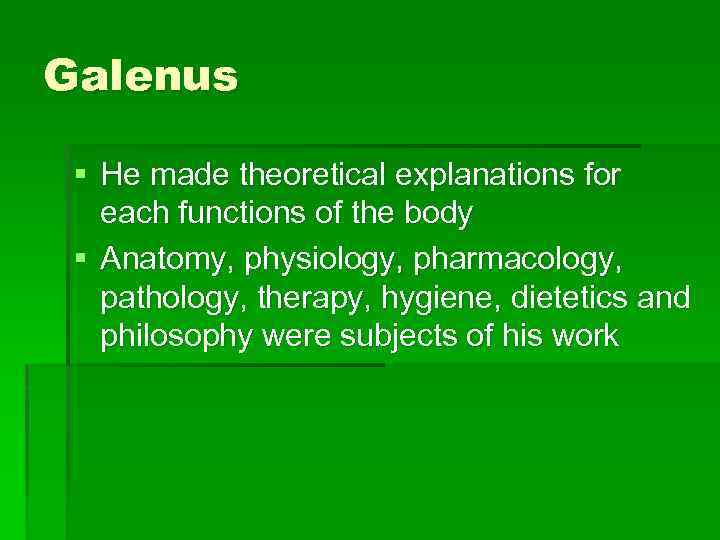 Galenus § He made theoretical explanations for each functions of the body § Anatomy,