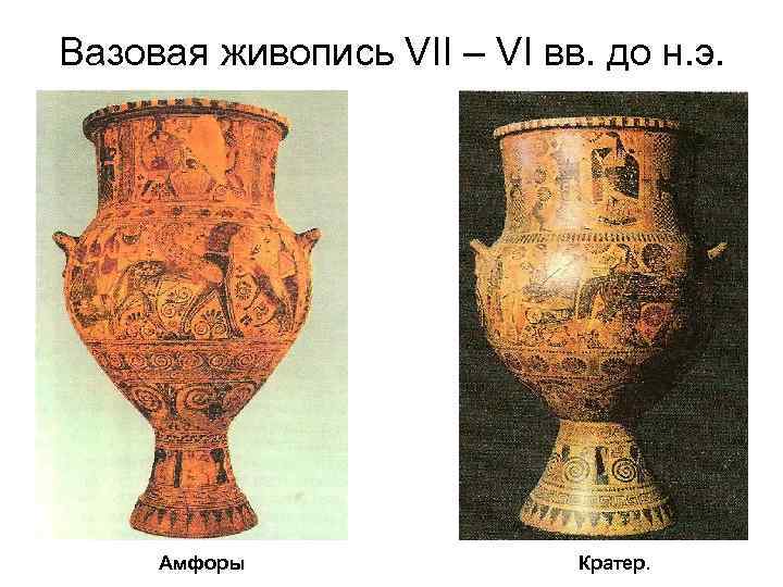 Вазовая живопись VII – VI вв. до н. э. Амфоры Кратер. 