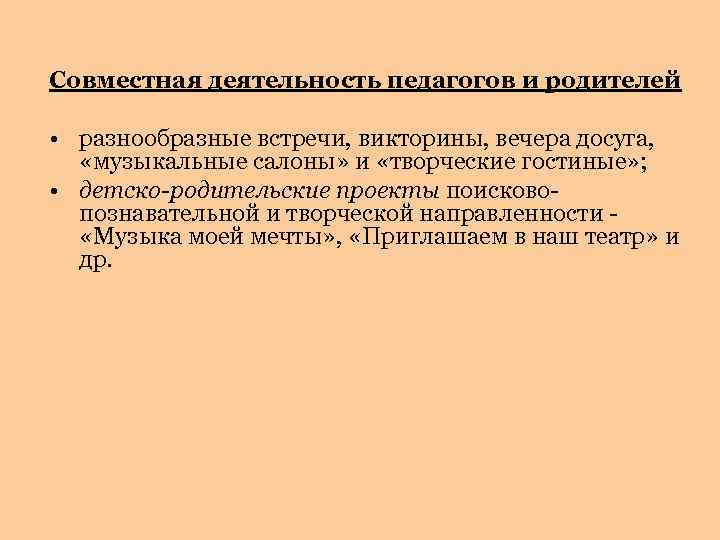 Совместная деятельность педагогов и родителей • разнообразные встречи, викторины, вечера досуга, «музыкальные салоны» и