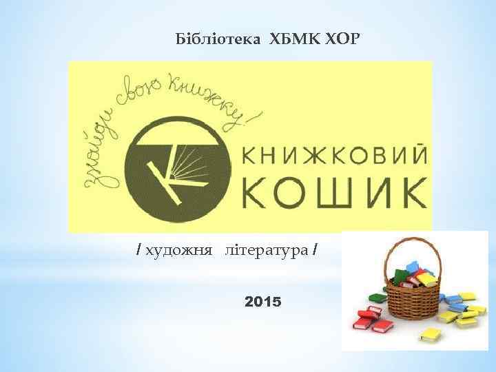 Бібліотека ХБМК ХОР / художня література / 2015 