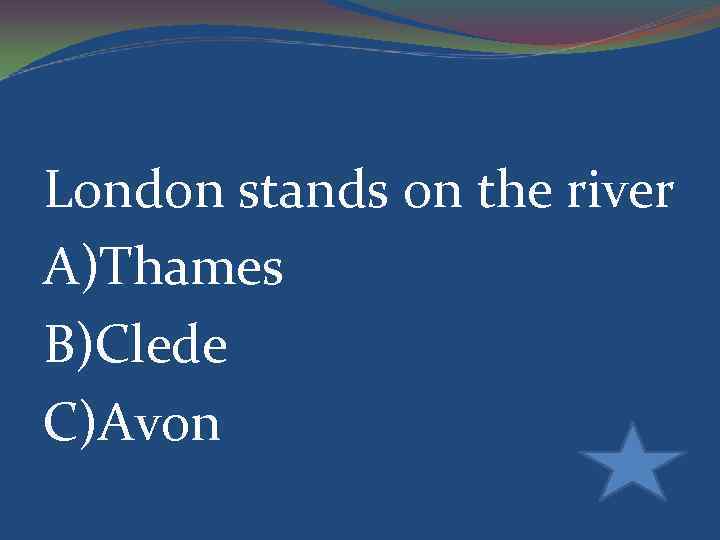 London stands on the river A)Thames B)Clede C)Avon 