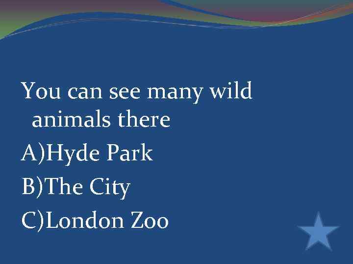 You can see many wild animals there A)Hyde Park B)The City C)London Zoo 