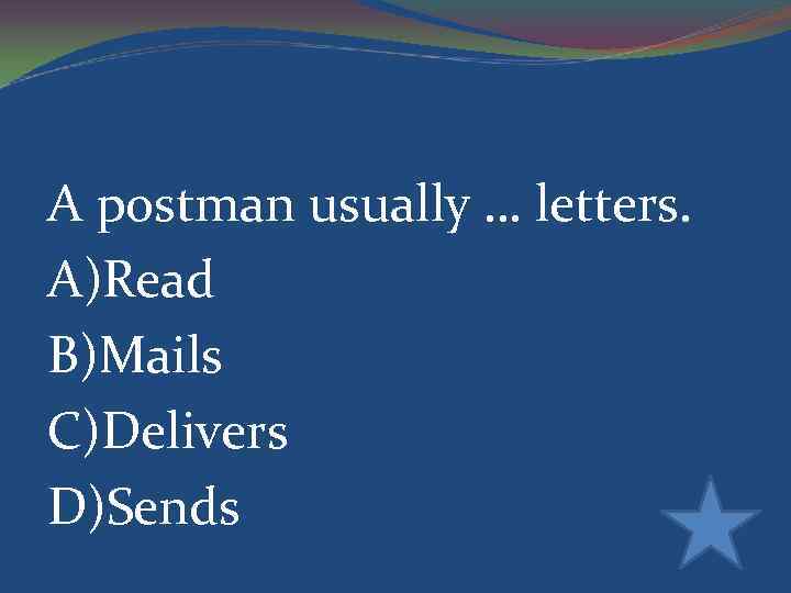 A postman usually … letters. A)Read B)Mails C)Delivers D)Sends 