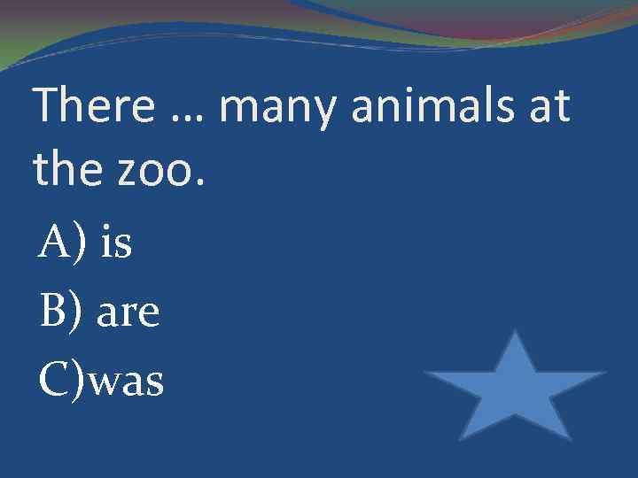 There … many animals at the zoo. A) is B) are C)was 