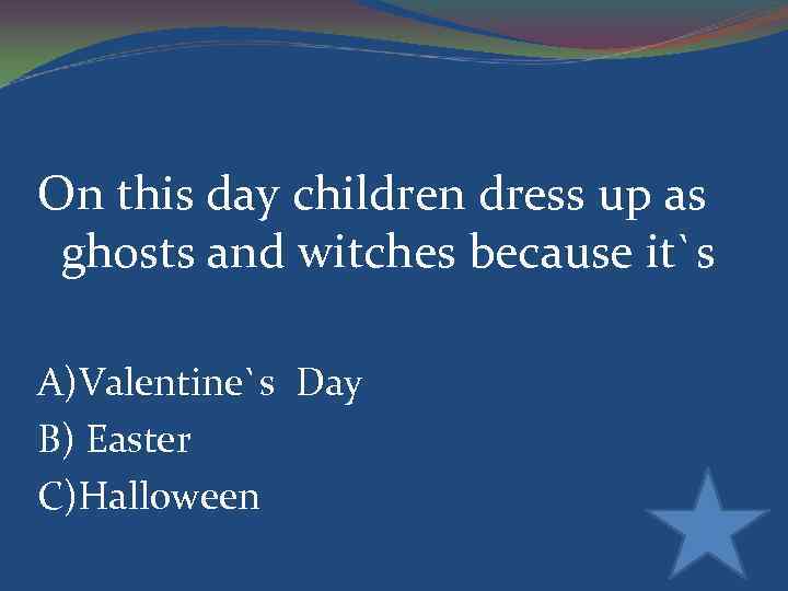 On this day children dress up as ghosts and witches because it`s A)Valentine`s Day