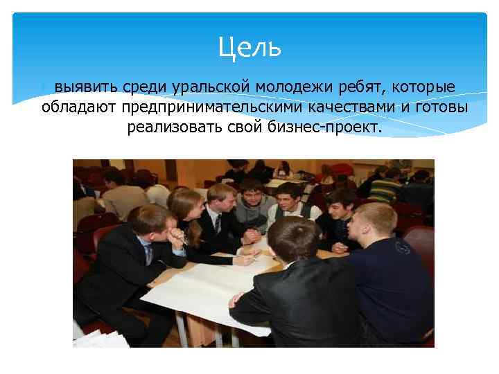 Цель выявить среди уральской молодежи ребят, которые обладают предпринимательскими качествами и готовы реализовать свой
