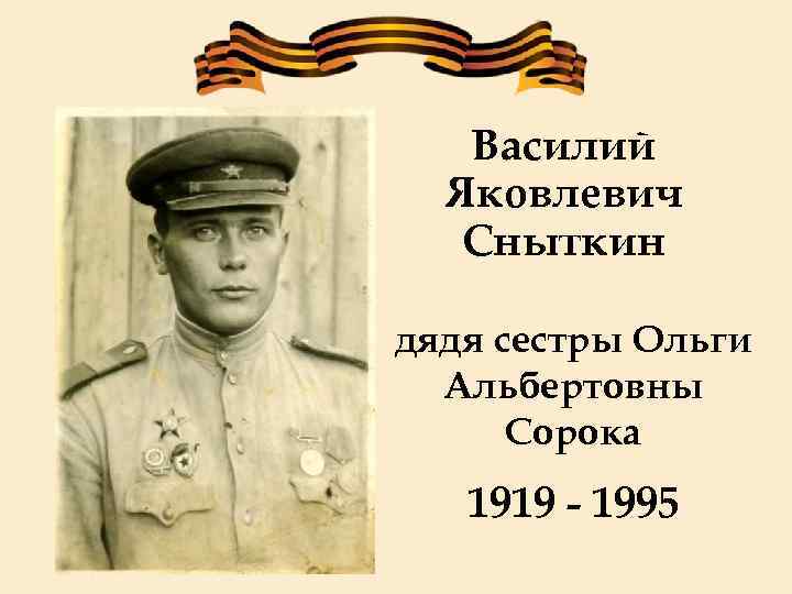 Василий Яковлевич Сныткин дядя сестры Ольги Альбертовны Сорока 1919 - 1995 