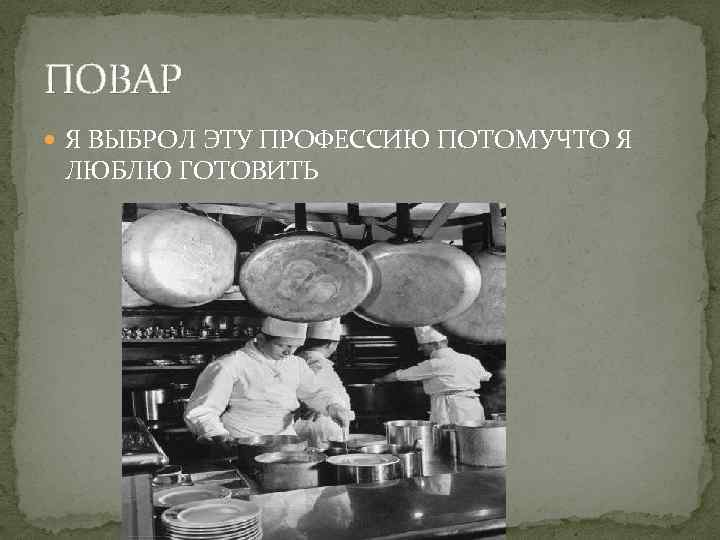 ПОВАР Я ВЫБРОЛ ЭТУ ПРОФЕССИЮ ПОТОМУЧТО Я ЛЮБЛЮ ГОТОВИТЬ 