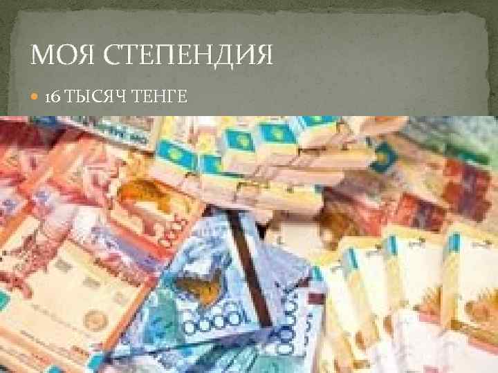МОЯ СТЕПЕНДИЯ 16 ТЫСЯЧ ТЕНГЕ 