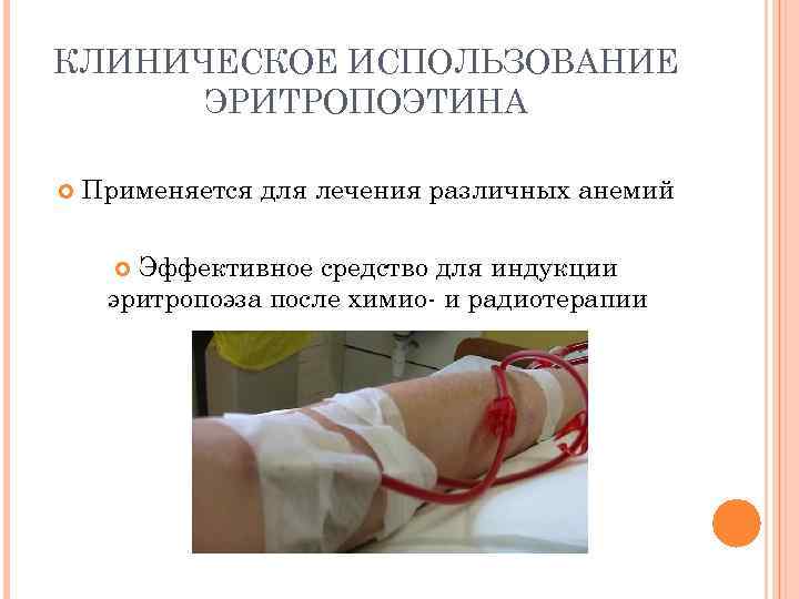 КЛИНИЧЕСКОЕ ИСПОЛЬЗОВАНИЕ ЭРИТРОПОЭТИНА Применяется для лечения различных анемий Эффективное средство для индукции эритропоэза после