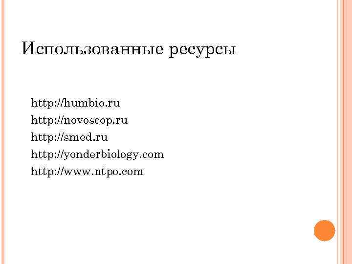 Использованные ресурсы http: //humbio. ru http: //novoscop. ru http: //smed. ru http: //yonderbiology. com