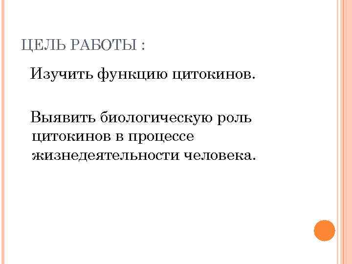 ЦЕЛЬ РАБОТЫ : Изучить функцию цитокинов. Выявить биологическую роль цитокинов в процессе жизнедеятельности человека.