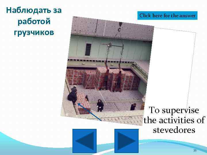 Наблюдать за работой грузчиков Click here for the answer To supervise the activities of