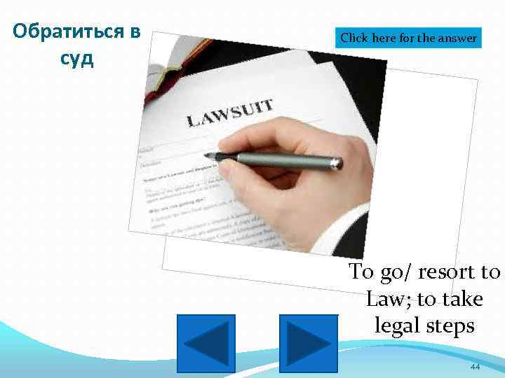 Обратиться в суд Click here for the answer To go/ resort to Law; to