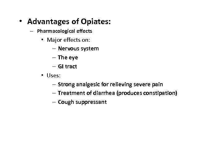  • Advantages of Opiates: – Pharmacological effects • Major effects on: – Nervous