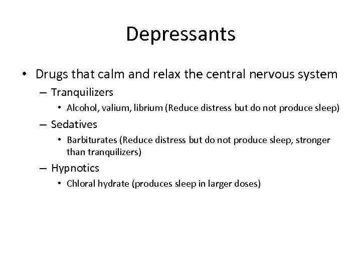 Depressants • Drugs that calm and relax the central nervous system – Tranquilizers •