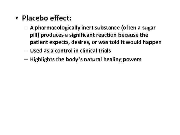  • Placebo effect: – A pharmacologically inert substance (often a sugar pill) produces