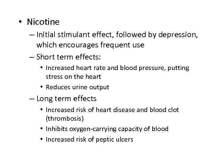  • Nicotine – Initial stimulant effect, followed by depression, which encourages frequent use