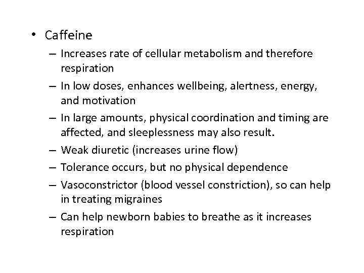  • Caffeine – Increases rate of cellular metabolism and therefore respiration – In