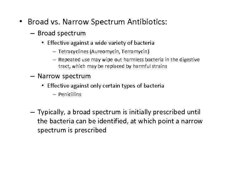  • Broad vs. Narrow Spectrum Antibiotics: – Broad spectrum • Effective against a
