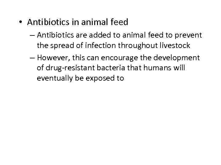  • Antibiotics in animal feed – Antibiotics are added to animal feed to