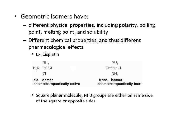  • Geometric isomers have: – different physical properties, including polarity, boiling point, melting
