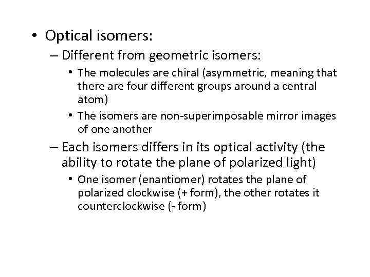  • Optical isomers: – Different from geometric isomers: • The molecules are chiral