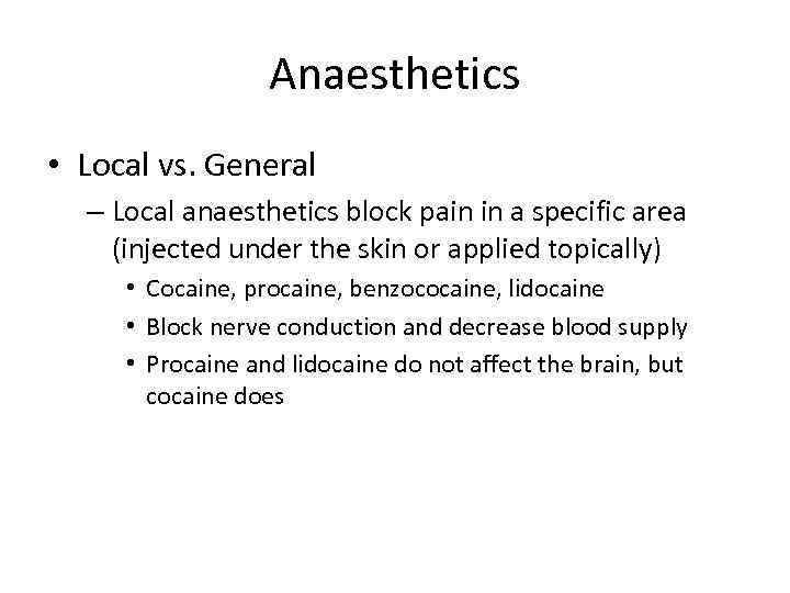 Anaesthetics • Local vs. General – Local anaesthetics block pain in a specific area