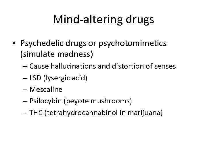 Mind-altering drugs • Psychedelic drugs or psychotomimetics (simulate madness) – Cause hallucinations and distortion