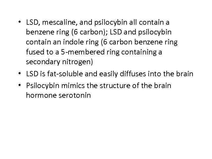  • LSD, mescaline, and psilocybin all contain a benzene ring (6 carbon); LSD