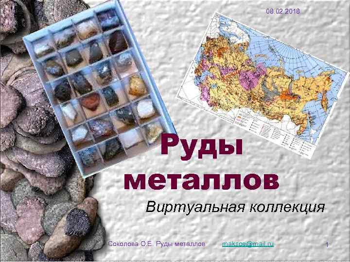 08. 02. 2018 Руды металлов Виртуальная коллекция Соколова О. Е. Руды металлов maksoe@mail. ru