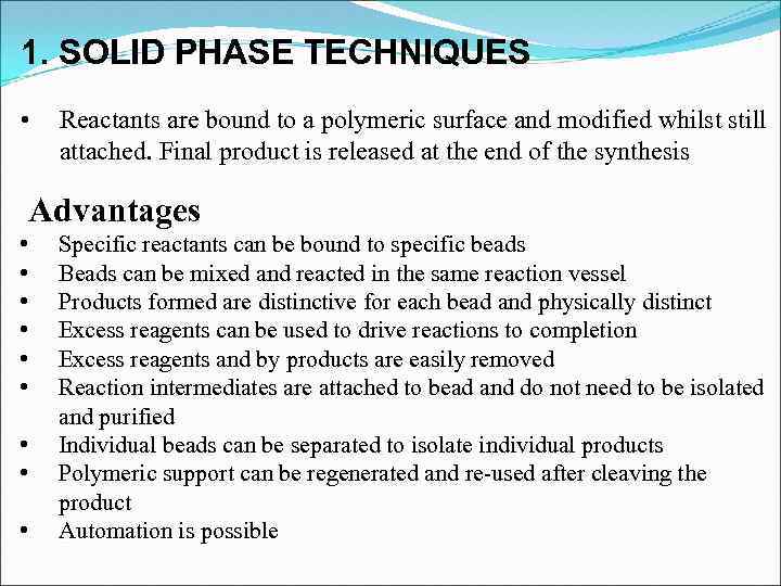 1. SOLID PHASE TECHNIQUES • Reactants are bound to a polymeric surface and modified