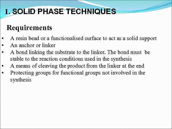 1. SOLID PHASE TECHNIQUES Requirements • • • A resin bead or a functionalised