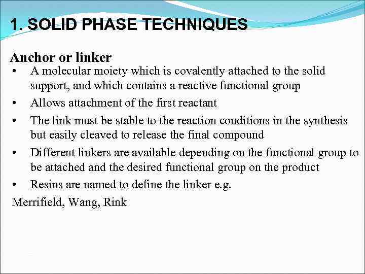 1. SOLID PHASE TECHNIQUES Anchor or linker • A molecular moiety which is covalently