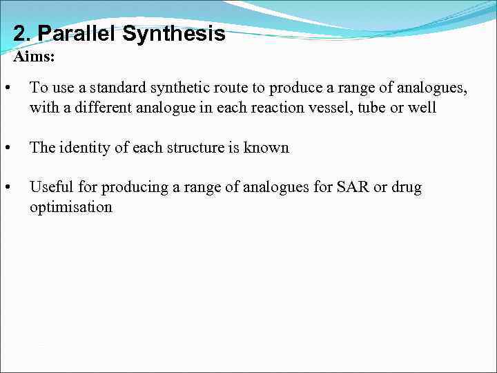 2. Parallel Synthesis Aims: • To use a standard synthetic route to produce a