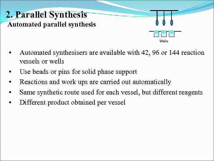 2. Parallel Synthesis Automated parallel synthesis Wells • • • Automated synthesisers are available