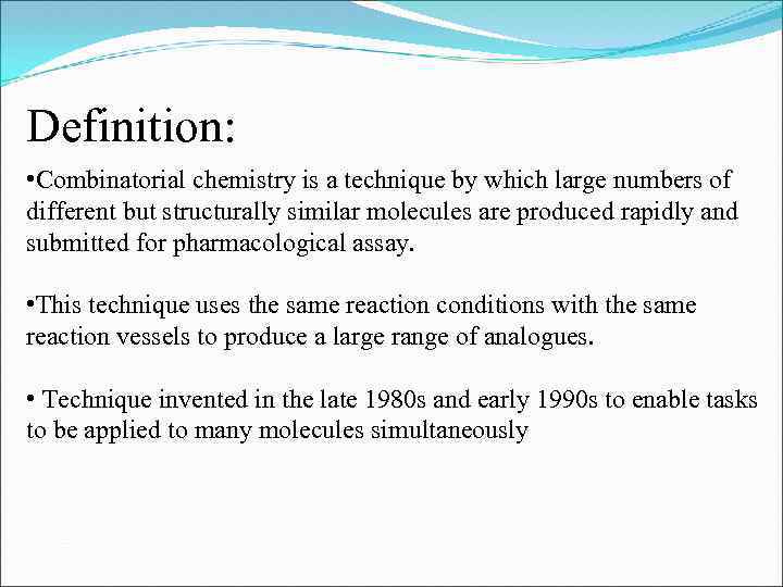 Definition: • Combinatorial chemistry is a technique by which large numbers of different but