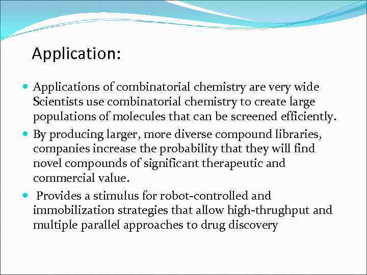 Application: Applications of combinatorial chemistry are very wide Scientists use combinatorial chemistry to create