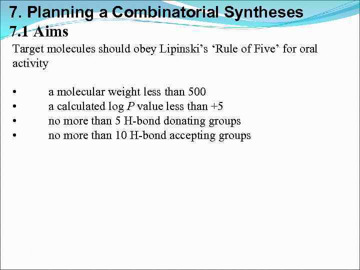 7. Planning a Combinatorial Syntheses 7. 1 Aims Target molecules should obey Lipinski’s ‘Rule