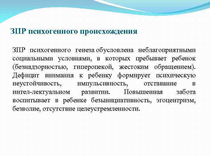 ЗПР психогенного происхождения ЗПР психогенного генеза обусловлена неблагоприятными социальными условиями, в которых пребывает ребенок