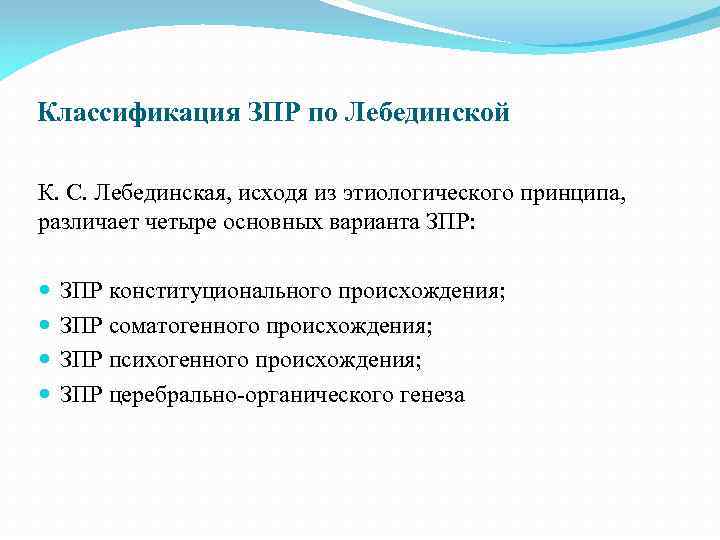 Классификация ЗПР по Лебединской К. С. Лебединская, исходя из этиологического принципа, различает четыре основных