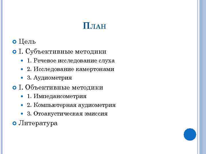 ПЛАН Цель I. Субъективные методики 1. Речевое исследование слуха 2. Исследование камертонами 3. Аудиометрия